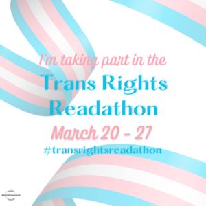 Square image with a banner in tans colors around it with the words I'm taking part in the trans rights readathon March 20th to March 27th and the hashtag  #TransRightsReadathon under that