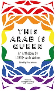 The cover has a white background with the title in the center in outlined letters "This Arab is Queer" and the subtitle is in solid black with the editors name below it. Around the top and bottom are shapes in rainbow colors - red at the top ending with purple at the bottom 